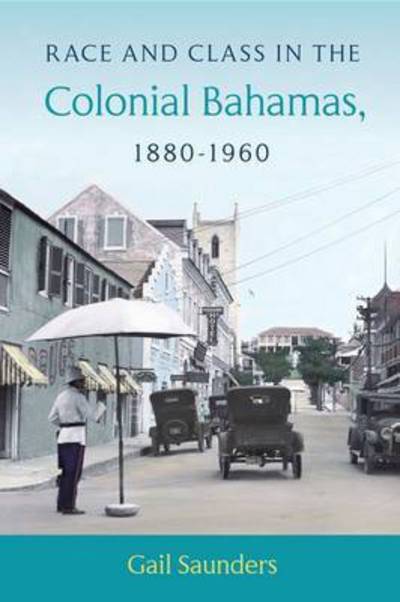 Cover for Gail Saunders · Race and Class in the Colonial Bahamas, 1880-1960 (Gebundenes Buch) (2016)