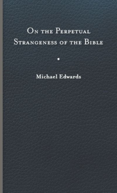 Cover for Michael Edwards · On the Perpetual Strangeness of the Bible - Richard E. Myers Lectures (Hardcover Book) (2023)