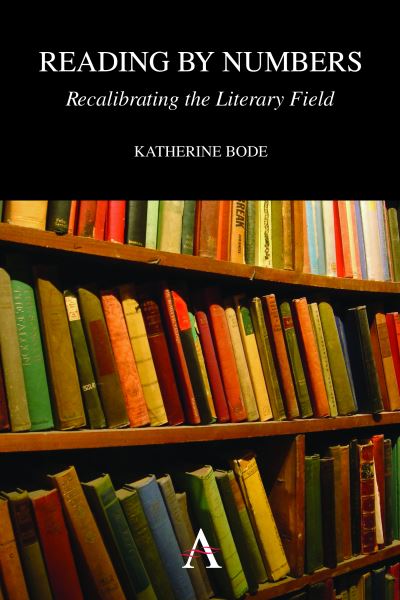 Cover for Katherine Bode · Reading by Numbers: Recalibrating the Literary Field - Anthem Australian Humanities Research Series (Hardcover Book) (2012)