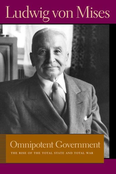 Omnipotent Government: The Rise of the Total State & Total War - Ludwig von Mises - Books - Liberty Fund Inc - 9780865977549 - May 23, 2011