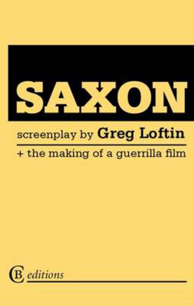 Saxon: the Screenplay: The Making of a Guerrilla Film - Greg Loftin - Kirjat - CB Editions - 9780955728549 - torstai 25. syyskuuta 2008