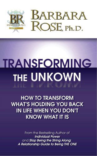 Cover for Ms Barbara Rose · Transforming the Unknown: How to Transform What's Holding You Back in Life when You Don't Know What It is (Paperback Book) (2008)