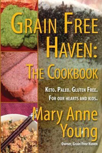 Cover for Mary Anne Young · Grain Free Haven : The Cookbook. Keto. Paleo. For our Hearts and Kids. (Paperback Book) (2018)