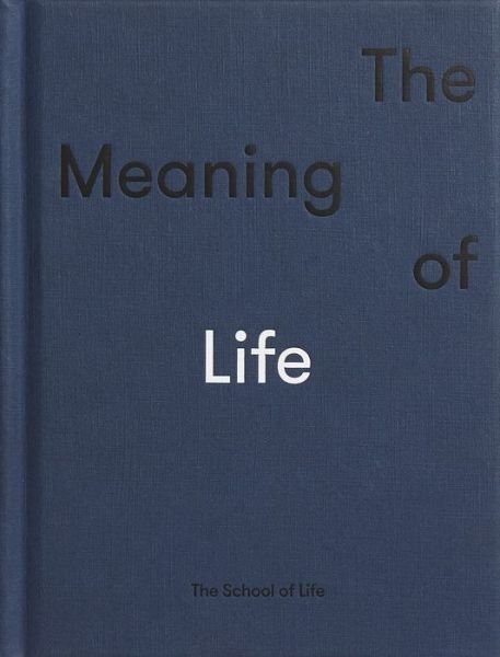 Cover for The School of Life · The Meaning of Life: the true ingredients of fulfilment (Gebundenes Buch) (2019)