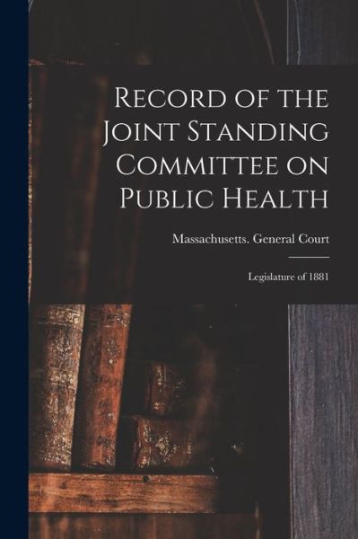 Cover for Massachusetts General Court · Record of the Joint Standing Committee on Public Health (Paperback Book) (2021)