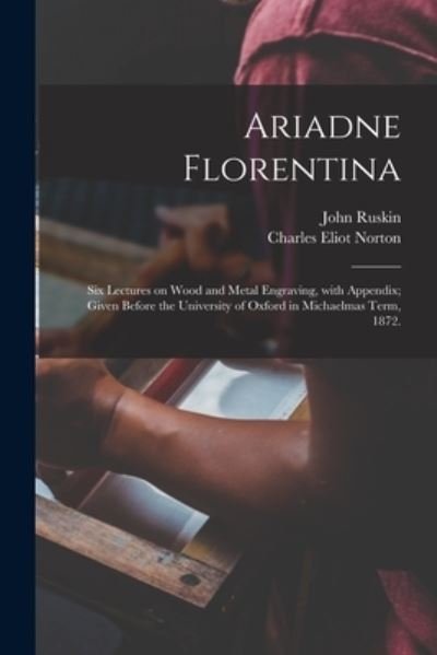 Ariadne Florentina; Six Lectures on Wood and Metal Engraving, With Appendix; Given Before the University of Oxford in Michaelmas Term, 1872. - John Ruskin - Boeken - Legare Street Press - 9781014185549 - 9 september 2021