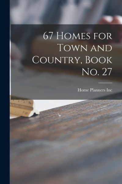 Cover for Home Planners Inc · 67 Homes for Town and Country, Book No. 27 (Paperback Book) (2021)