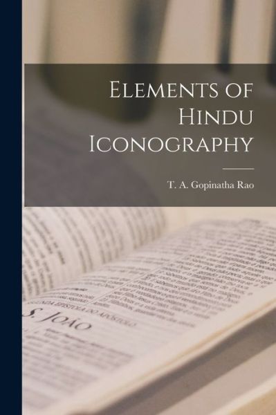 Elements of Hindu Iconography - T a 1872-1919 Gopinatha Rao - Kirjat - Legare Street Press - 9781015104549 - perjantai 10. syyskuuta 2021