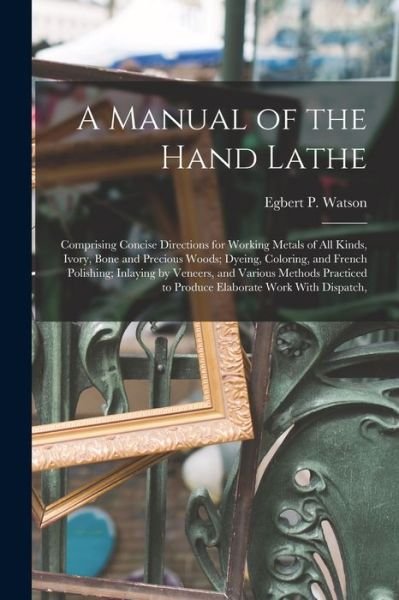 Cover for Egbert P. Watson · Manual of the Hand Lathe (Book) (2022)