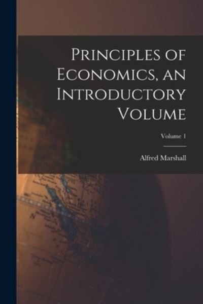 Cover for Alfred Marshall · Principles of Economics, an Introductory Volume; Volume 1 (Buch) (2022)