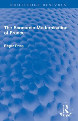The Economic Modernisation of France - Routledge Revivals - Roger Price - Books - Taylor & Francis Ltd - 9781032202549 - February 25, 2024