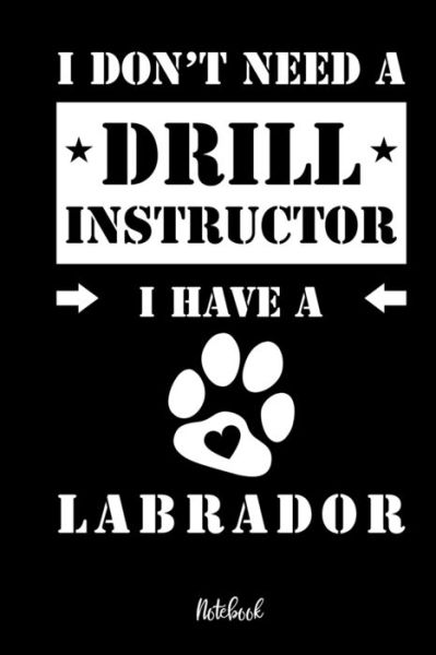 Cover for Labrador Retriever Notebooks · I don't need a Drill Instructor I have a Labrador Notebook Für Labrador Retriever Hundebesitzer | Tagebuch für Labi Welpen &amp; Hundeschule | Notizen, ... in 6x9' , Punkteraster (Paperback Book) (2019)