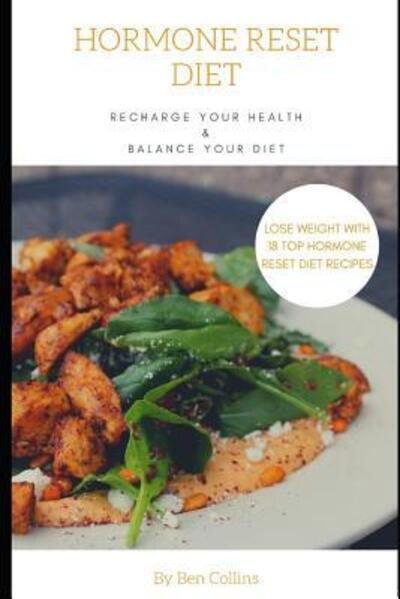 Cover for Ben Collins · Hormone Reset Diet Recharge Your Health, Balance Your Hormones, And Lose Weight with 18 Top Hormone Reset Diet Recipes (Paperback Bog) (2019)