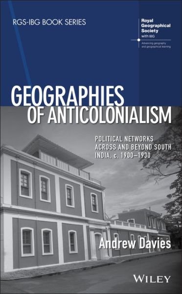 Cover for Andrew Davies · Geographies of Anticolonialism: Political Networks Across and Beyond South India, c. 1900-1930 - RGS-IBG Book Series (Gebundenes Buch) (2019)