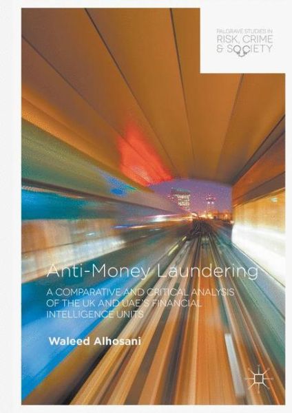 Cover for Waleed Alhosani · Anti-Money Laundering: A Comparative and Critical Analysis of the UK and UAE's Financial Intelligence Units - Palgrave Studies in Risk, Crime and Society (Hardcover Book) [1st ed. 2016 edition] (2016)