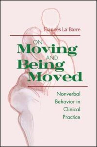 Cover for La Barre, Frances (in private practice, New York, USA) · On Moving and Being Moved: Nonverbal Behavior in Clinical Practice (Paperback Book) [size M] (2014)