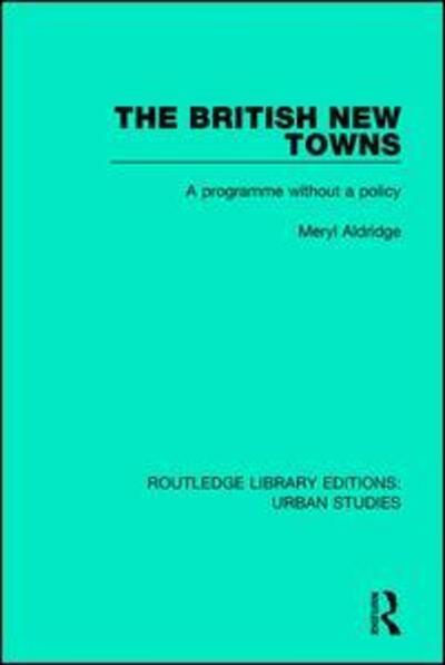 Cover for Meryl Aldridge · The British New Towns: A Programme without a Policy - Routledge Library Editions: Urban Studies (Taschenbuch) (2019)