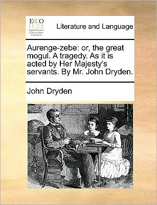 Cover for John Dryden · Aurenge-zebe: Or, the Great Mogul. a Tragedy. As It is Acted by Her Majesty's Servants. by Mr. John Dryden. (Paperback Book) (2010)
