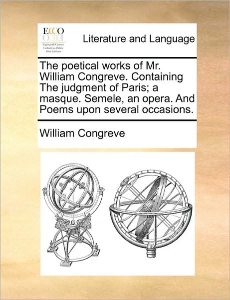 Cover for William Congreve · The Poetical Works of Mr. William Congreve. Containing the Judgment of Paris; a Masque. Semele, an Opera. and Poems Upon Several Occasions. (Paperback Book) (2010)