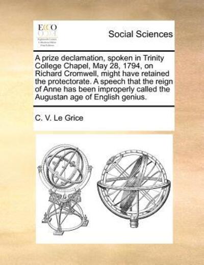 Cover for Charles Valentine Le Grice · A Prize Declamation, Spoken in Trinity College Chapel, May 28, 1794, on Richard Cromwell, Might Have Retained the Protectorate. a Speech That the Reign (Paperback Book) (2010)