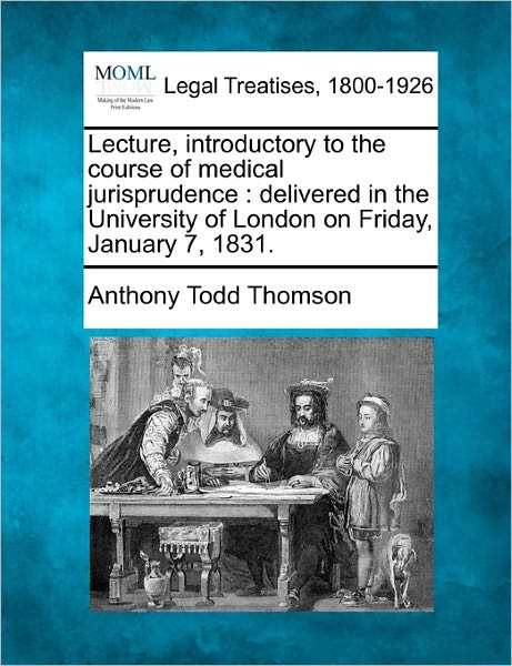 Cover for Anthony Todd Thomson · Lecture, Introductory to the Course of Medical Jurisprudence: Delivered in the University of London on Friday, January 7, 1831. (Taschenbuch) (2010)