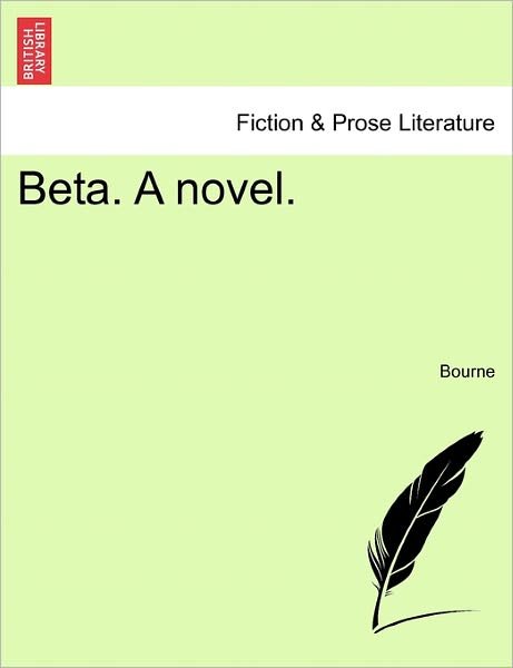Beta. a Novel. - Bourne - Boeken - British Library, Historical Print Editio - 9781240904549 - 10 januari 2011