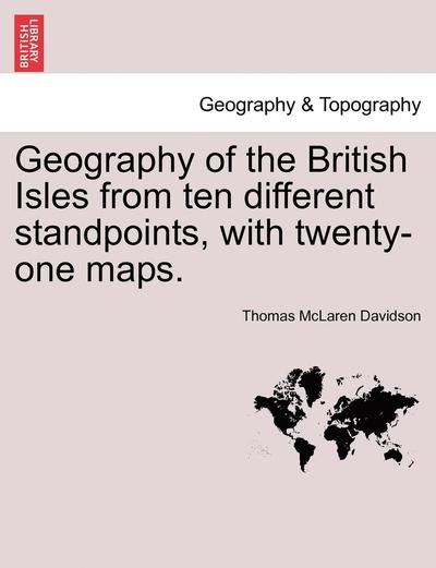 Cover for Thomas Mclaren Davidson · Geography of the British Isles from Ten Different Standpoints, with Twenty-one Maps. (Paperback Bog) (2011)