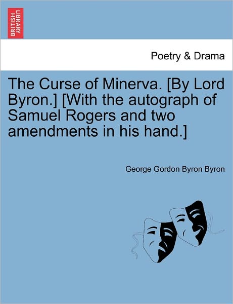 The Curse of Minerva. [by Lord Byron.] [with the Autograph of Samuel Rogers and Two Amendments in His Hand.] - Byron, George Gordon, Lord - Boeken - British Library, Historical Print Editio - 9781241022549 - 11 februari 2011