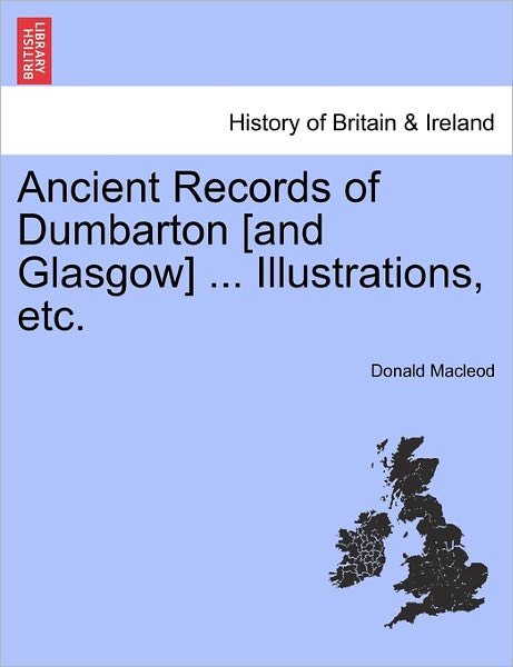 Cover for Donald Macleod · Ancient Records of Dumbarton [and Glasgow] ... Illustrations, Etc. (Paperback Book) (2011)