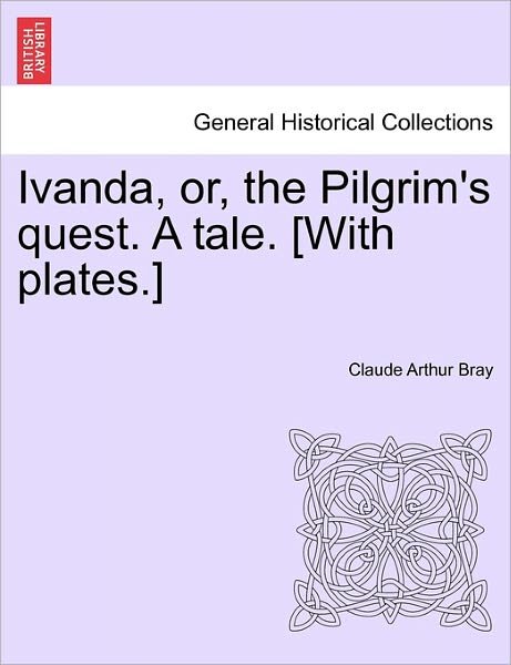 Cover for Claude Arthur Bray · Ivanda, Or, the Pilgrim's Quest. a Tale. [with Plates.] (Paperback Book) (2011)