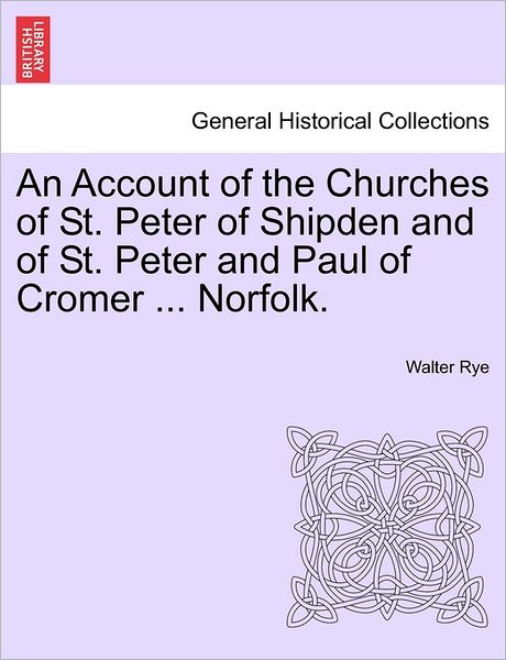 Cover for Walter Rye · An Account of the Churches of St. Peter of Shipden and of St. Peter and Paul of Cromer ... Norfolk. (Paperback Book) (2011)