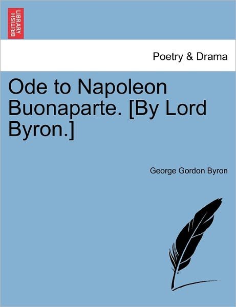 Ode to Napoleon Buonaparte. [by Lord Byron.] - Byron, George Gordon, Lord - Books - British Library, Historical Print Editio - 9781241569549 - April 5, 2011