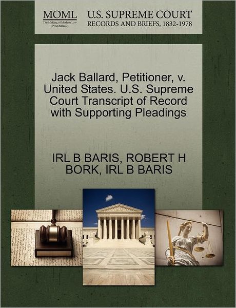 Cover for Irl B Baris · Jack Ballard, Petitioner, V. United States. U.s. Supreme Court Transcript of Record with Supporting Pleadings (Paperback Book) (2011)