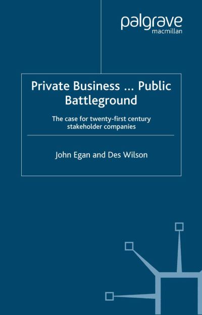 Cover for John Egan · Private Business-Public Battleground: The Case for 21st Century Stakeholder Companies (Taschenbuch) [Softcover reprint of the original 1st ed. 2002 edition] (2002)