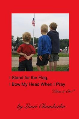 Cover for Lauri Chamberlin · I Stand for the Flag, I Bow My Head When I Pray (Paperback Book) (2016)