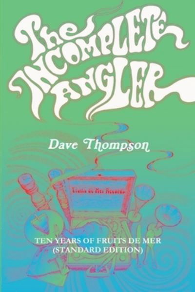 The Incomplete Angler - Ten Years of Fruits de Mer - Dave Thompson - Kirjat - Lulu.com - 9781387537549 - tiistai 23. tammikuuta 2018