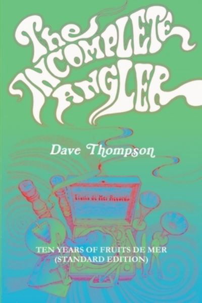 Cover for Dave Thompson · The Incomplete Angler - Ten Years of Fruits de Mer (Paperback Bog) [Standard edition] (2018)