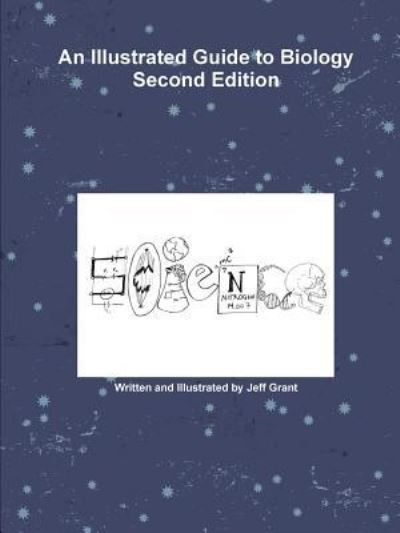 An Illustrated Guide to Biology Second Edition - Jeff Grant - Livres - Lulu.com - 9781387649549 - 7 avril 2018