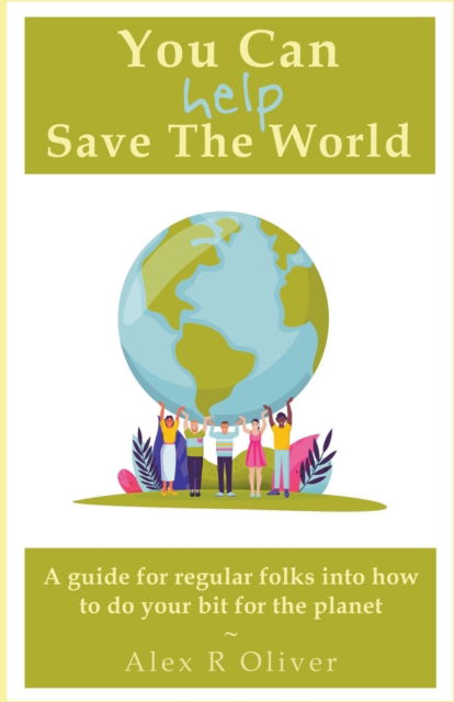 Cover for Alex R. Oliver · You Can (Help) Save the World (N/A) (2021)