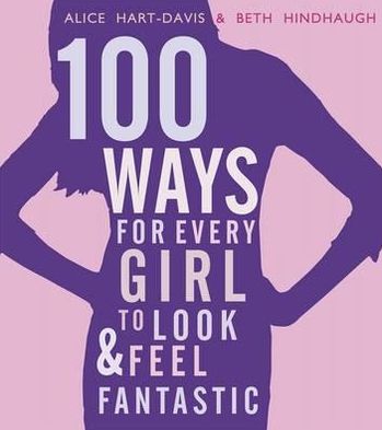 Cover for Alice Hart-Davis · 100 Ways for Every Girl to Look and Feel Fantastic (Paperback Book) (2012)