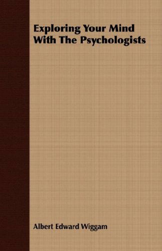 Exploring Your Mind with the Psychologists - Albert Edward Wiggam - Books - Mitchell Press - 9781406704549 - March 15, 2007