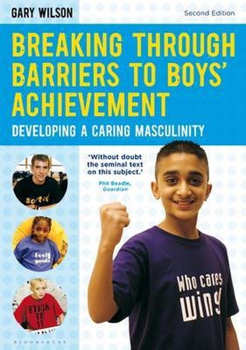 Breaking Through Barriers to Boys' Achievement: Developing a Caring Masculinity - Gary Wilson - Livros - Bloomsbury Publishing PLC - 9781408193549 - 6 de junho de 2013