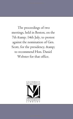 Cover for Whig Party. Massachusetts. Suffolk Cty. · The Proceedings of Two Meetings, Held in Boston, on the 7th &amp; 14th July: to Protest Against the Nomination of Gen. Scott, for the Presidency, and to Recommend Hon. Daniel Webster for That Office (Paperback Book) (2011)