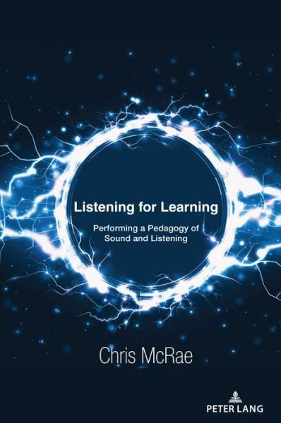 Listening for Learning: Performing a Pedagogy of Sound and Listening - Chris McRae - Books - Peter Lang Publishing Inc - 9781433179549 - February 1, 2021