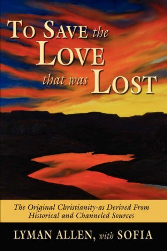 To Save the Love That Was Lost: the Original Christianity-as Derived from Historical and Channeled Sources - Lyman Allen - Bøger - AuthorHouse - 9781434341549 - 19. marts 2008