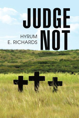 Judge Not - Hyrum E. Richards - Livres - Xlibris - 9781436350549 - 30 août 2008