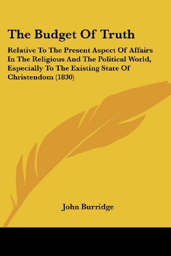 Cover for John Burridge · The Budget of Truth: Relative to the Present Aspect of Affairs in the Religious and the Political World, Especially to the Existing State of Christendom (1830) (Paperback Book) (2008)