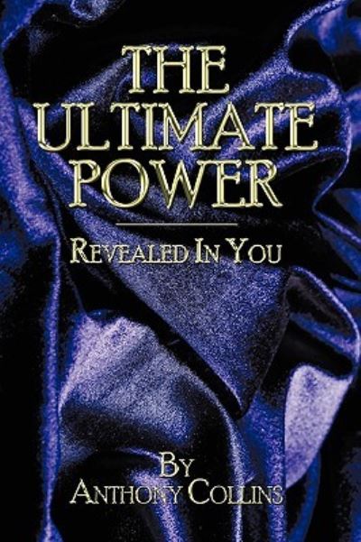 The Ultimate Power: Revealed in You - Anthony Collins - Kirjat - Authorhouse - 9781438992549 - tiistai 30. kesäkuuta 2009