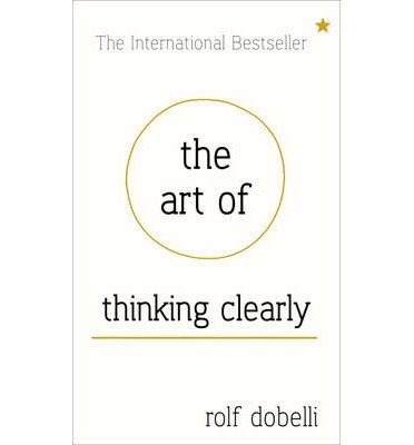 Cover for Rolf Dobelli · The Art of Thinking Clearly: Better Thinking, Better Decisions (Inbunden Bok) (2013)
