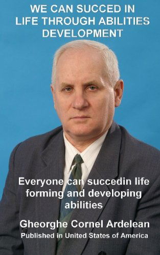 We Can Succed in Life Through Abilities Development: Everyone Can Succed in Life Forming and Developing Abilities - Gheorghe Cornel Ardelean - Livres - CreateSpace Independent Publishing Platf - 9781452819549 - 20 avril 2010